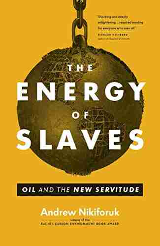 The Energy Of Slaves: Oil And The New Servitude