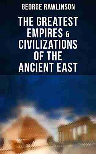 The Greatest Empires Civilizations Of The Ancient East: Egypt Babylon The Kings Of Israel And Judah Assyria Media Chaldea Persia Parthia