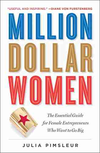 Million Dollar Women: The Essential Guide For Female Entrepreneurs Who Want To Go Big