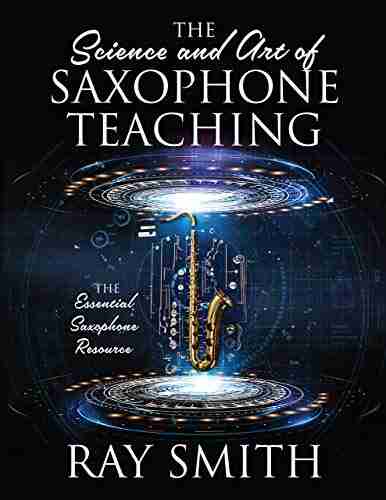 The Science And Art Of Saxophone Teaching: The Essential Saxophone Resource