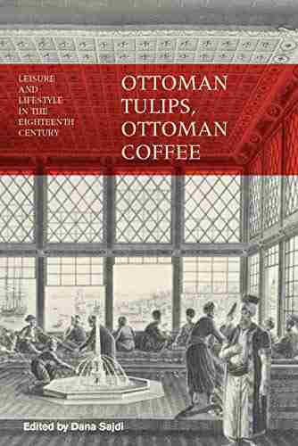 Ottoman Tulips Ottoman Coffee: Leisure and Lifestyle in the Eighteenth Century