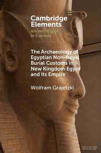 The Archaeology of Egyptian Non Royal Burial Customs in New Kingdom Egypt and Its Empire (Elements in Ancient Egypt in Context)