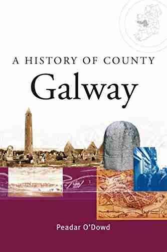 A History Of County Galway: A Comprehensive Study Of Galway S History Culture And People