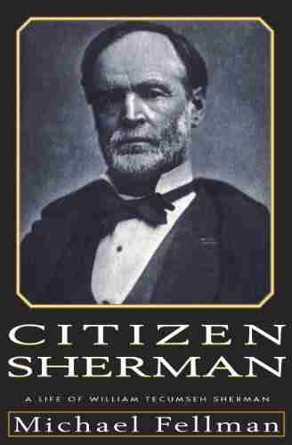 Citizen Sherman: A Life of William Tecumseh Sherman (Modern War Studies)