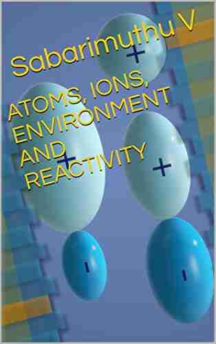 ATOMS IONS ENVIRONMENT AND REACTIVITY