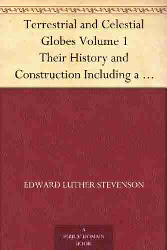 Terrestrial and Celestial Globes Volume 1 Their History and Construction Including a Consideration of their Value as Aids in the Study of Geography and Astronomy