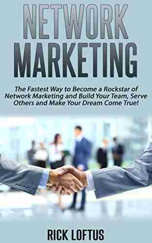 Network Marketing: The Fastest Way to Become a Rockstar of Network Marketing and Build Your Team Serve Others and Make Your Dream Come True