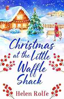 Christmas At The Little Waffle Shack: The Festive Feel Good Read From Helen Rolfe (Heritage Cove 2)