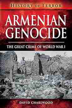 Armenian Genocide: The Great Crime Of World War I (History Of Terror)