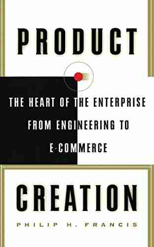 Product Creation: The Heart Of The Enterprise From Engineering To Ec