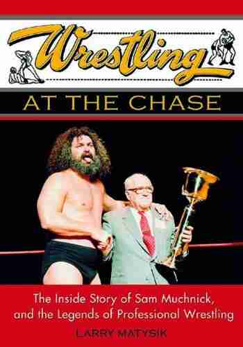 Wrestling at the Chase: The Inside Story of Sam Muchnick and the Legends of Professional Wrestling