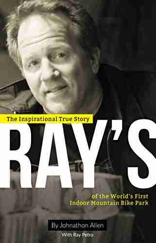 Ray s: The Inspirational True Story of The World s First Indoor Mountain Bike Park