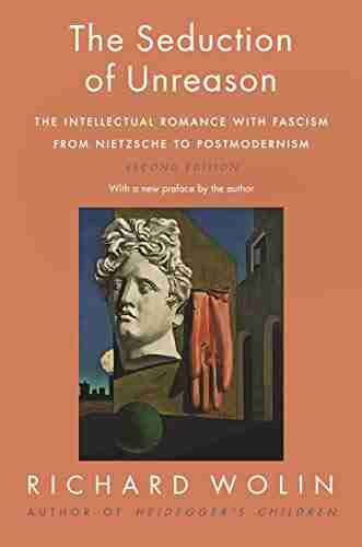 The Seduction of Unreason: The Intellectual Romance with Fascism from Nietzsche to Postmodernism Second Edition