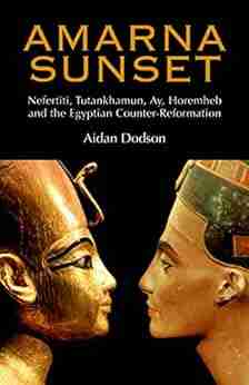 Amarna Sunset: Nefertiti Tutankhamun Ay Horemheb and the Egyptian Counter Reformation