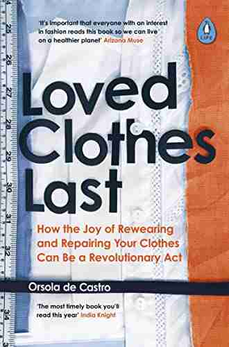 Loved Clothes Last: How The Joy Of Rewearing And Repairing Your Clothes Can Be A Revolutionary Act