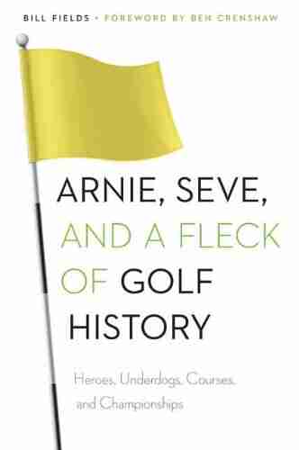 Arnie Seve And A Fleck Of Golf History: Heroes Underdogs Courses And Championships