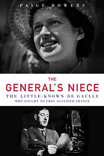 General s Niece: The Little Known de Gaulle Who Fought to Free Occupied France