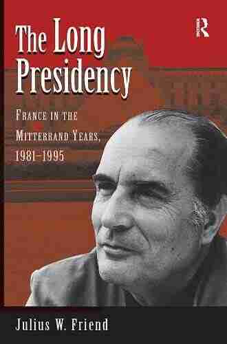 The Long Presidency: France In The Mitterrand Years 1981 1995