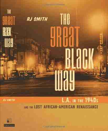 The Great Black Way L A in the 1940s and the Lost African American Renaissance: L A in the 1940 s and the Lost African American Renaissance