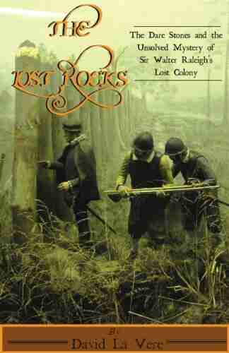 The Lost Rocks: The Dare Stones and the Unsolved Mystery of Sir Walter Raleigh s Lost Colony