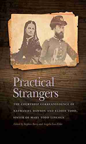 Practical Strangers: The Courtship Correspondence of Nathaniel Dawson and Elodie Todd Sister of Mary Todd Lincoln (New Perspectives on the Civil War Era Ser )