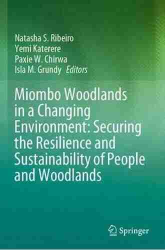 Miombo Woodlands In A Changing Environment: Securing The Resilience And Sustainability Of People And Woodlands