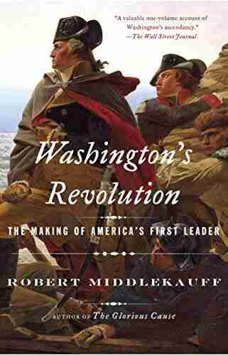 Washington S Revolution: The Making Of America S First Leader