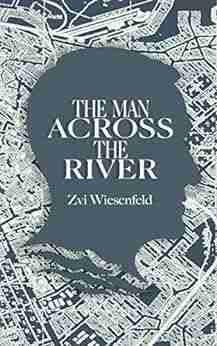 The Man Across The River: The Incredible Story Of One Man S Will To Survive The Holocaust (Holocaust Survivor True Stories WWII)