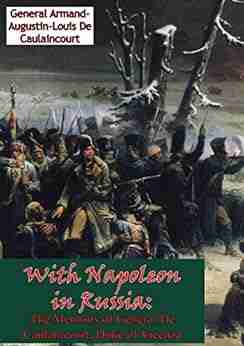 With Napoleon in Russia: The Memoirs of General De Caulaincourt Duke of Vicenza Illustrated Edition