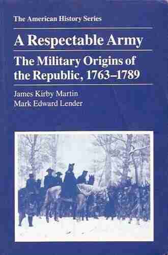 A Respectable Army: The Military Origins Of The Republic 1763 1789 (The American History Series)