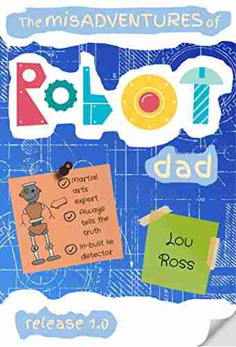 The Misadventures Of Robot Dad (The Misadventures Of Robot Dad 1)