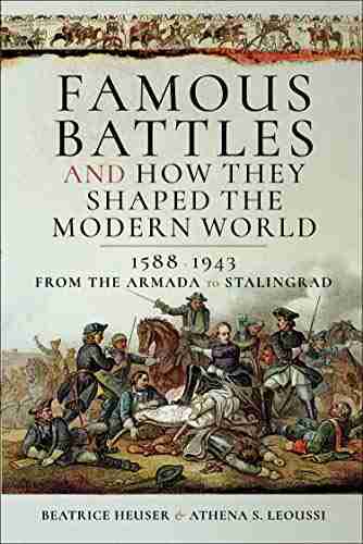 Famous Battles and How They Shaped the Modern World 1588 1943: From the Armada to Stalingrad