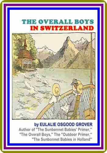 The Overall Boys In Switzerland By Eulalie Osgood Grover : (full Image Illustrated)