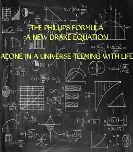 The Phillips Formula A New Drake Equation: ALONE IN A UNIVERSE TEEMING WITH LIFE