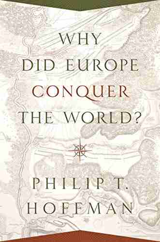 Why Did Europe Conquer the World? (The Princeton Economic History of the Western World 54)