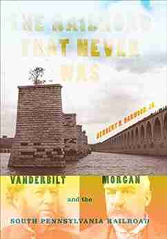 The Railroad That Never Was: Vanderbilt Morgan And The South Pennsylvania Railroad (Railroads Past And Present)