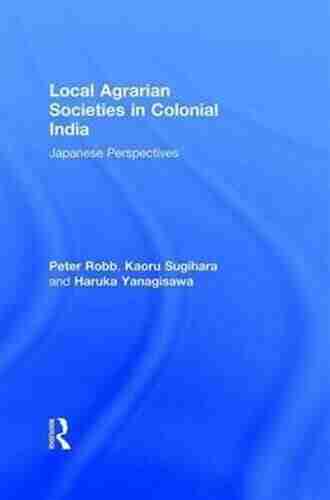 Local Agrarian Societies In Colonial India: Japanese Perspectives (Durham East Asia 11)