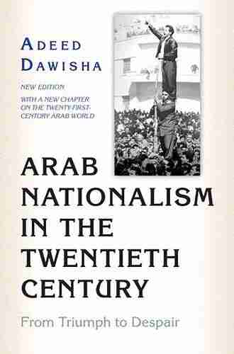 Arab Nationalism In The Twentieth Century: From Triumph To Despair New Edition With A New Chapter On The Twenty First Century Arab World