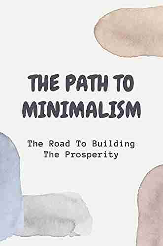 The Path To Minimalism: The Road To Building The Prosperity: How To Become Prosperity