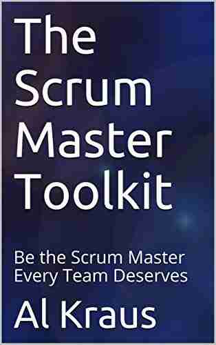 The Scrum Master Toolkit: Be The Scrum Master Every Team Deserves