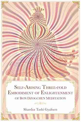 Self Arising Three fold Embodiment of Enlightenment: of Bon Dzogchen Meditation