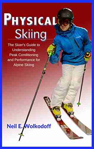 Physical Skiing: The Skier S Guide To Understanding Peak Conditioning And Performance For Alpine Skiing