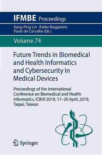 Future Trends In Biomedical And Health Informatics And Cybersecurity In Medical Devices: Proceedings Of The International Conference On Biomedical And Taipei Taiwan (IFMBE Proceedings 74)