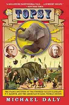 Topsy: The Startling Story of the Crooked Tailed Elephant P T Barnum and the American Wizard Thomas Edison