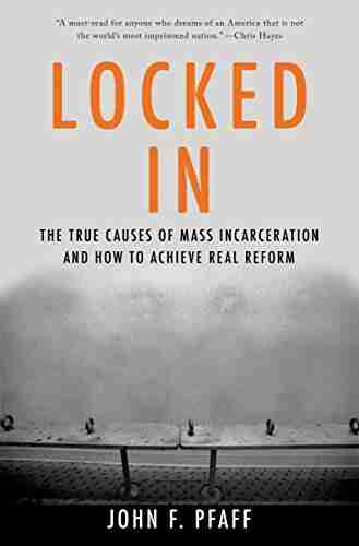 Locked In: The True Causes Of Mass Incarceration And How To Achieve Real Reform