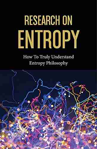 Research On Entropy: How To Truly Understand Entropy Philosophy: The True Meaning Of Entropy