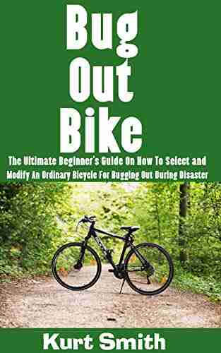 Bug Out Bike : The Ultimate Beginner s Guide On How To Select and Modify An Ordinary Bicycle For Bugging Out During Disaster