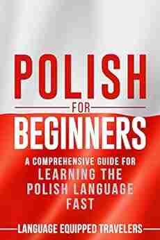 Polish For Beginners: A Comprehensive Guide For Learning The Polish Language Fast