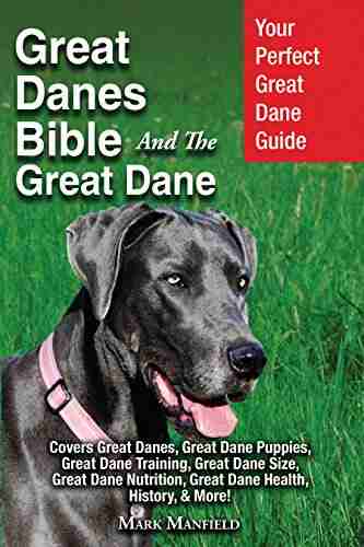 Great Danes Bible And The Great Dane: Your Perfect Great Dane Guide Covers Great Danes Great Dane Puppies Great Dane Training Great Dane Size Great Nutrition Great Dane Health History Mo