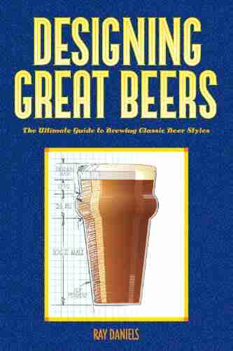 Designing Great Beers: The Ultimate Guide To Brewing Classic Beer Styles